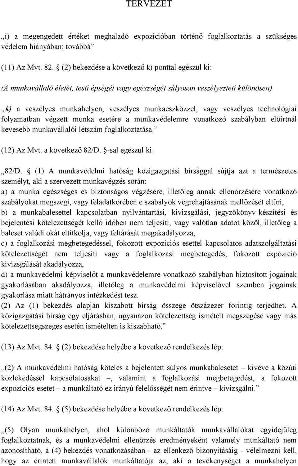 veszélyes technológiai folyamatban végzett munka esetére a munkavédelemre vonatkozó szabályban előírtnál kevesebb munkavállalói létszám foglalkoztatása. (12) Az Mvt. a következő 82/D.