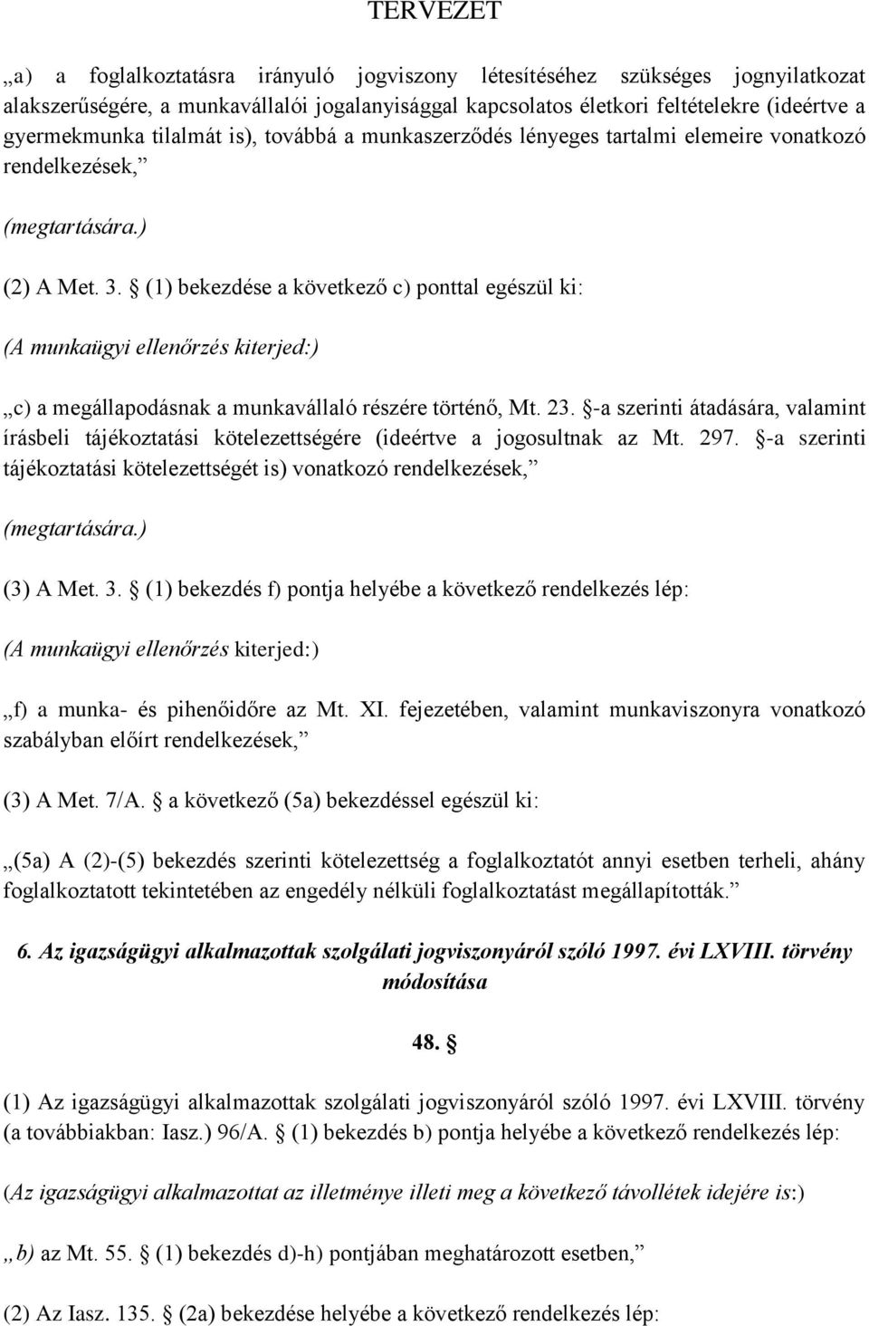 (1) bekezdése a következő c) ponttal egészül ki: (A munkaügyi ellenőrzés kiterjed:) c) a megállapodásnak a munkavállaló részére történő, Mt. 23.