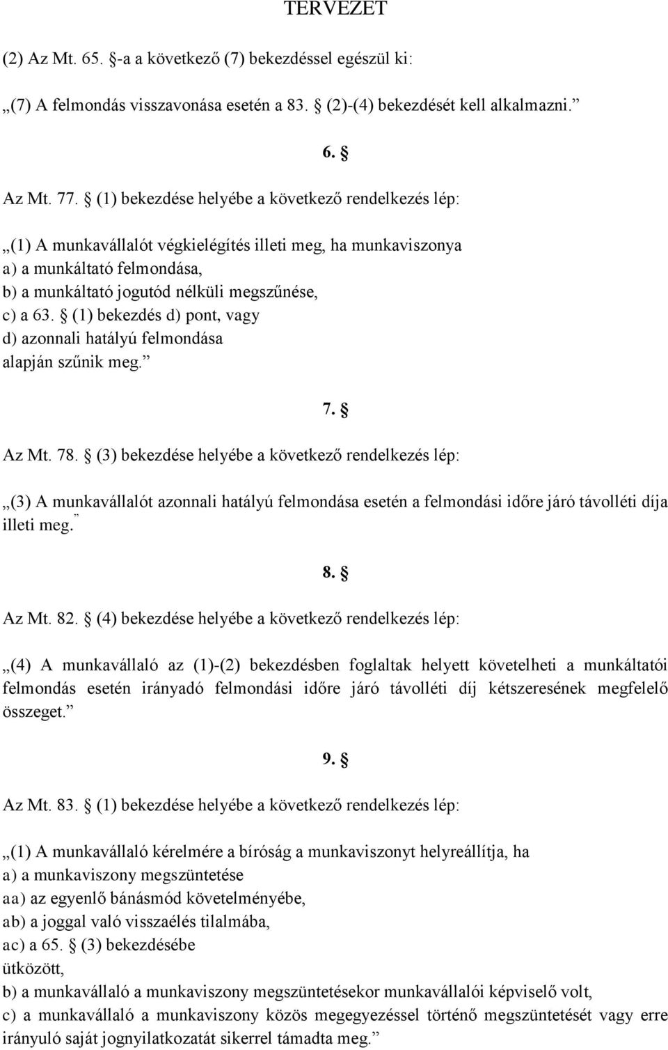 (1) bekezdés d) pont, vagy d) azonnali hatályú felmondása alapján szűnik meg. 7. Az Mt. 78.