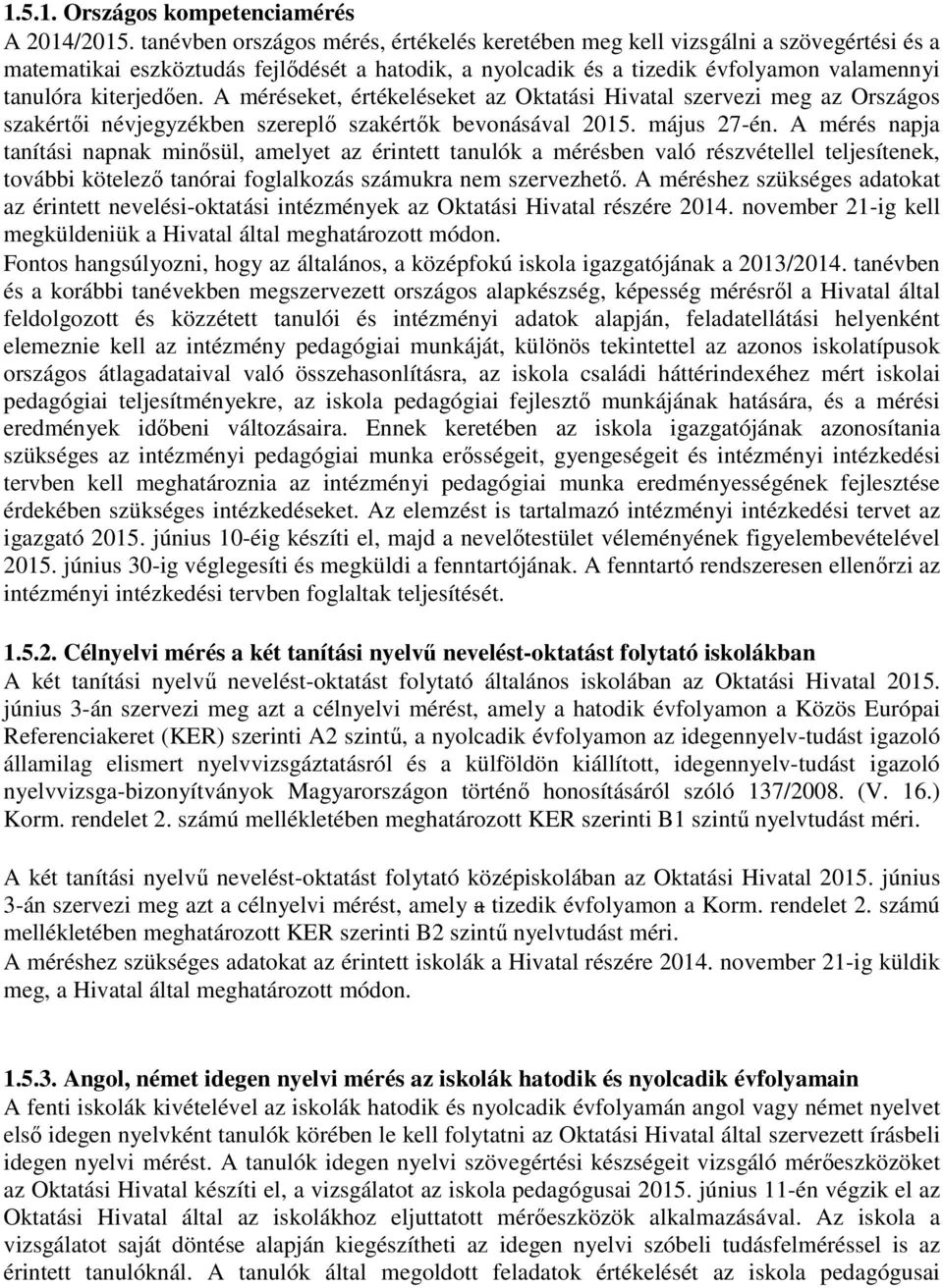 A méréseket, értékeléseket az Oktatási Hivatal szervezi meg az Országos szakértői névjegyzékben szereplő szakértők bevonásával 2015. 27-én.