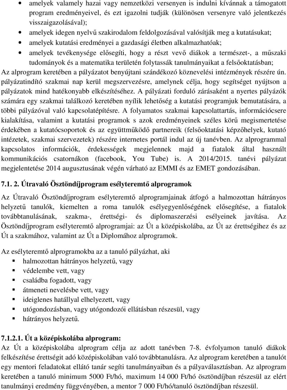 természet-, a műszaki tudományok és a matematika területén folytassák tanulmányaikat a felsőoktatásban; Az alprogram keretében a pályázatot benyújtani szándékozó köznevelési intézmények részére ún.