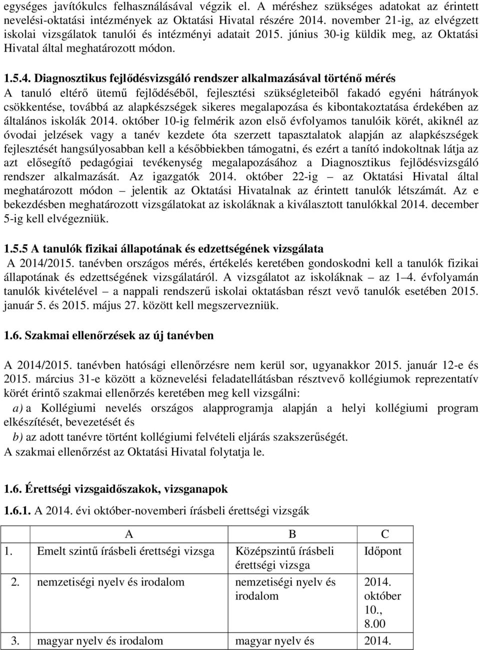 Diagnosztikus fejlődésvizsgáló rendszer alkalmazásával történő mérés A tanuló eltérő ütemű fejlődéséből, fejlesztési szükségleteiből fakadó egyéni hátrányok csökkentése, továbbá az alapkészségek