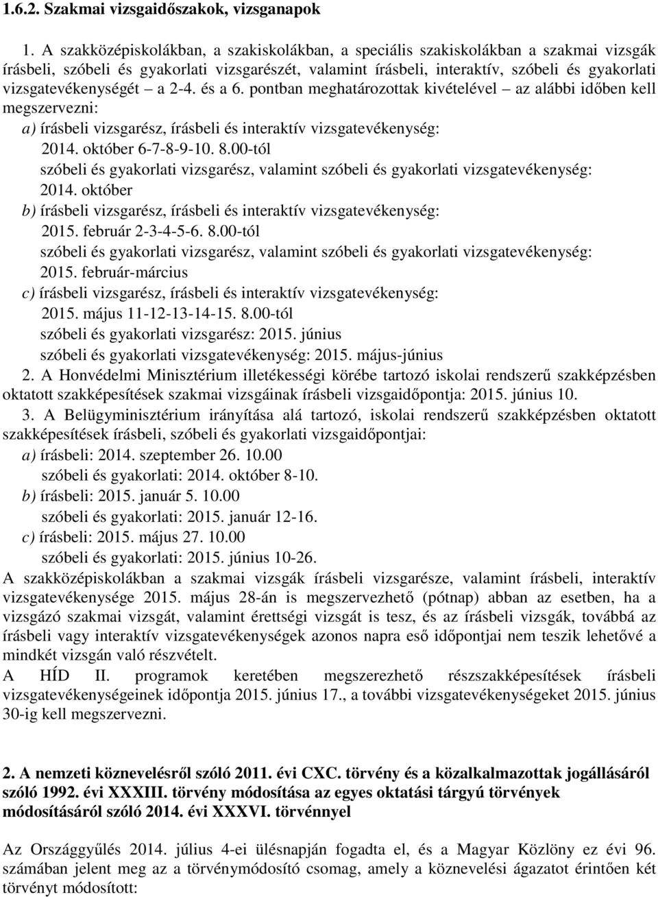 vizsgatevékenységét a 2-4. és a 6. pontban meghatározottak kivételével az alábbi időben kell megszervezni: a) írásbeli vizsgarész, írásbeli és interaktív vizsgatevékenység: 2014. október 6-7-8-9-10.