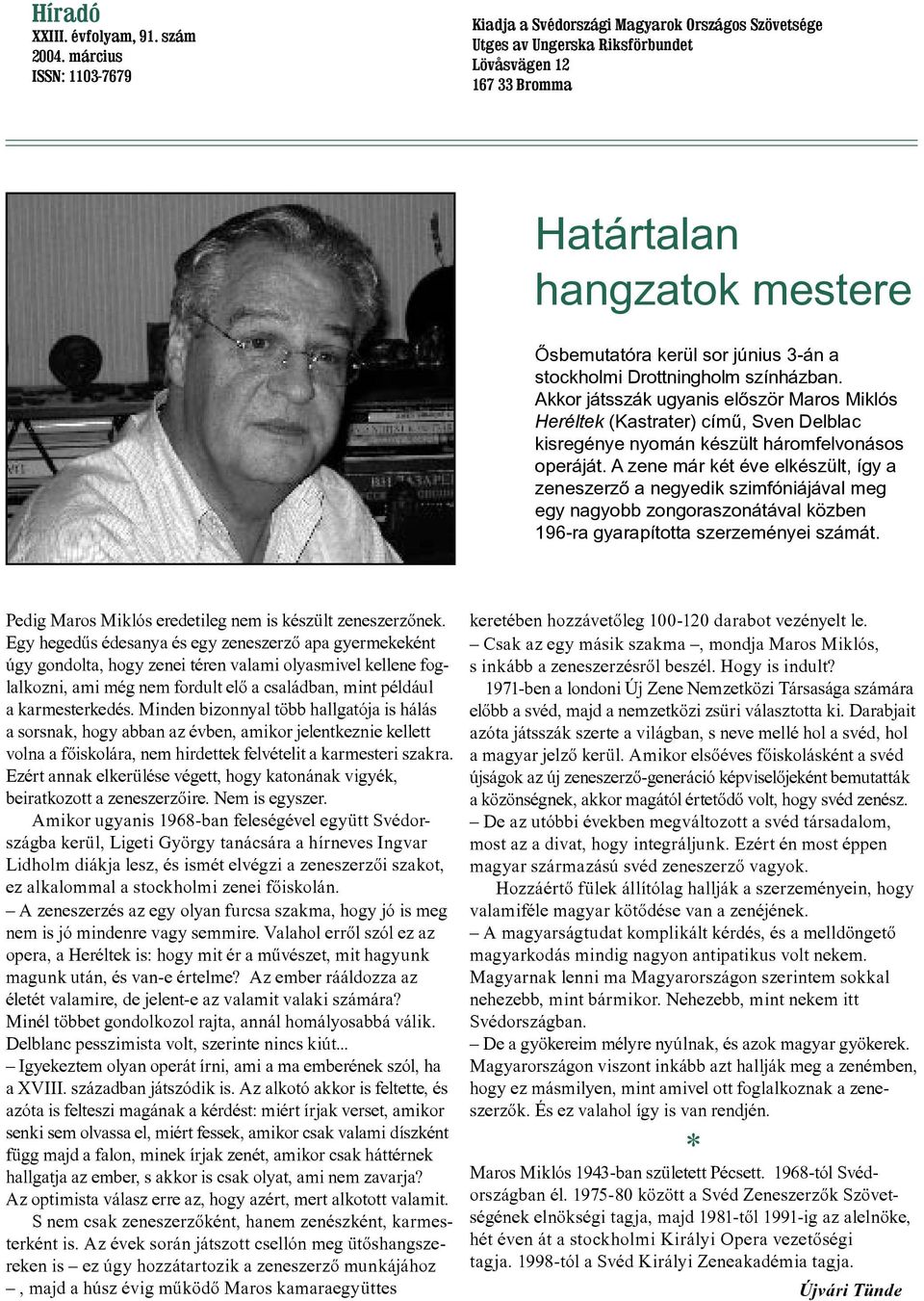 stockholmi Drottningholm színházban. Akkor játsszák ugyanis elõször Maros Miklós Heréltek (Kastrater) címû, Sven Delblac kisregénye nyomán készült háromfelvonásos operáját.