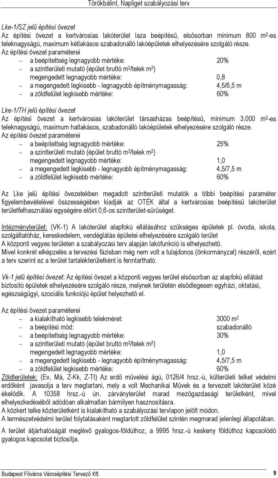 Az építési övezet paraméterei a beépítettség legnagyobb mértéke: 20% a szintterületi mutató (épület bruttó m 2 /telek m 2 ) megengedett legnagyobb mértéke: 0,8 a megengedett legkisebb - legnagyobb