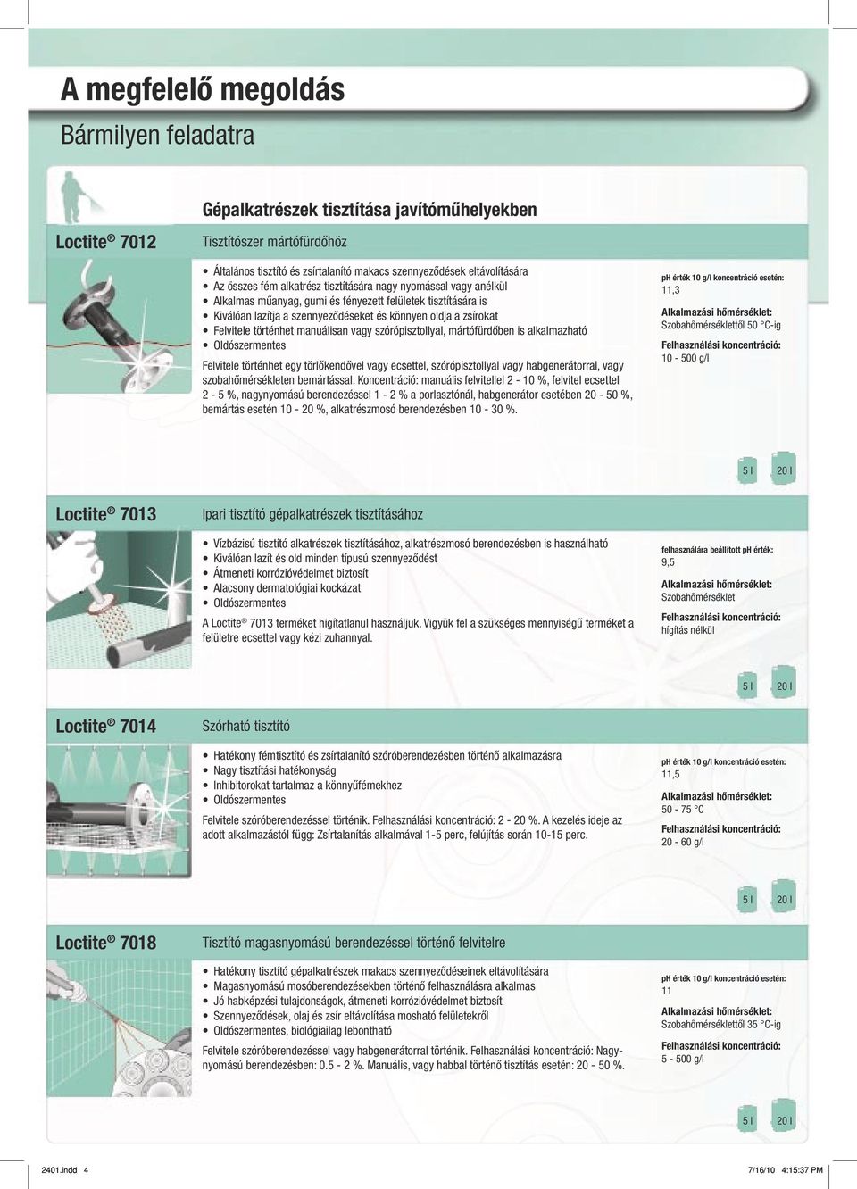 történhet manuálisan vagy szórópisztollyal, mártófürdőben is alkalmazható Felvitele történhet egy törlőkendővel vagy ecsettel, szórópisztollyal vagy habgenerátorral, vagy szobahőmérsékleten