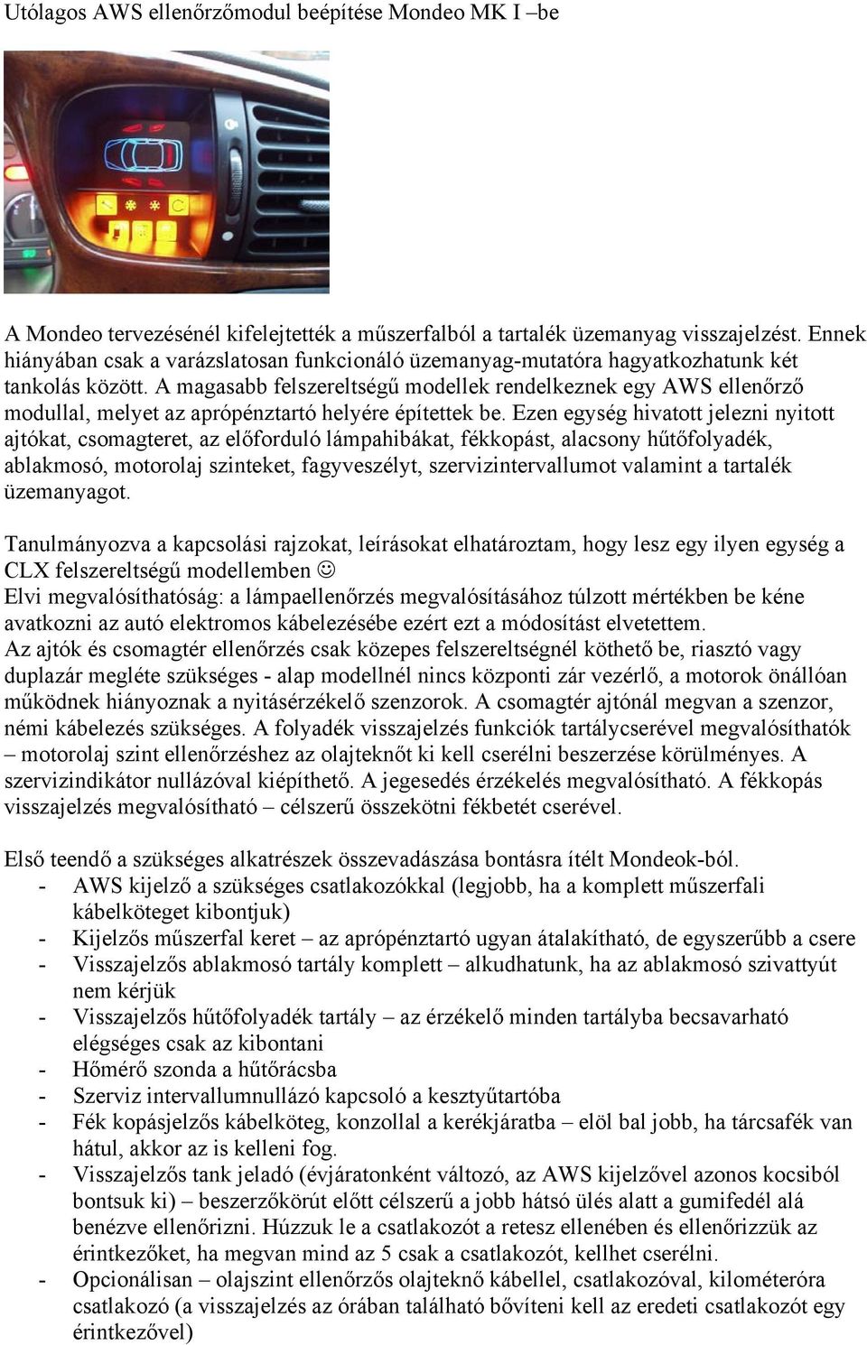 A magasabb felszereltségű modellek rendelkeznek egy AWS ellenőrző modullal, melyet az aprópénztartó helyére építettek be.