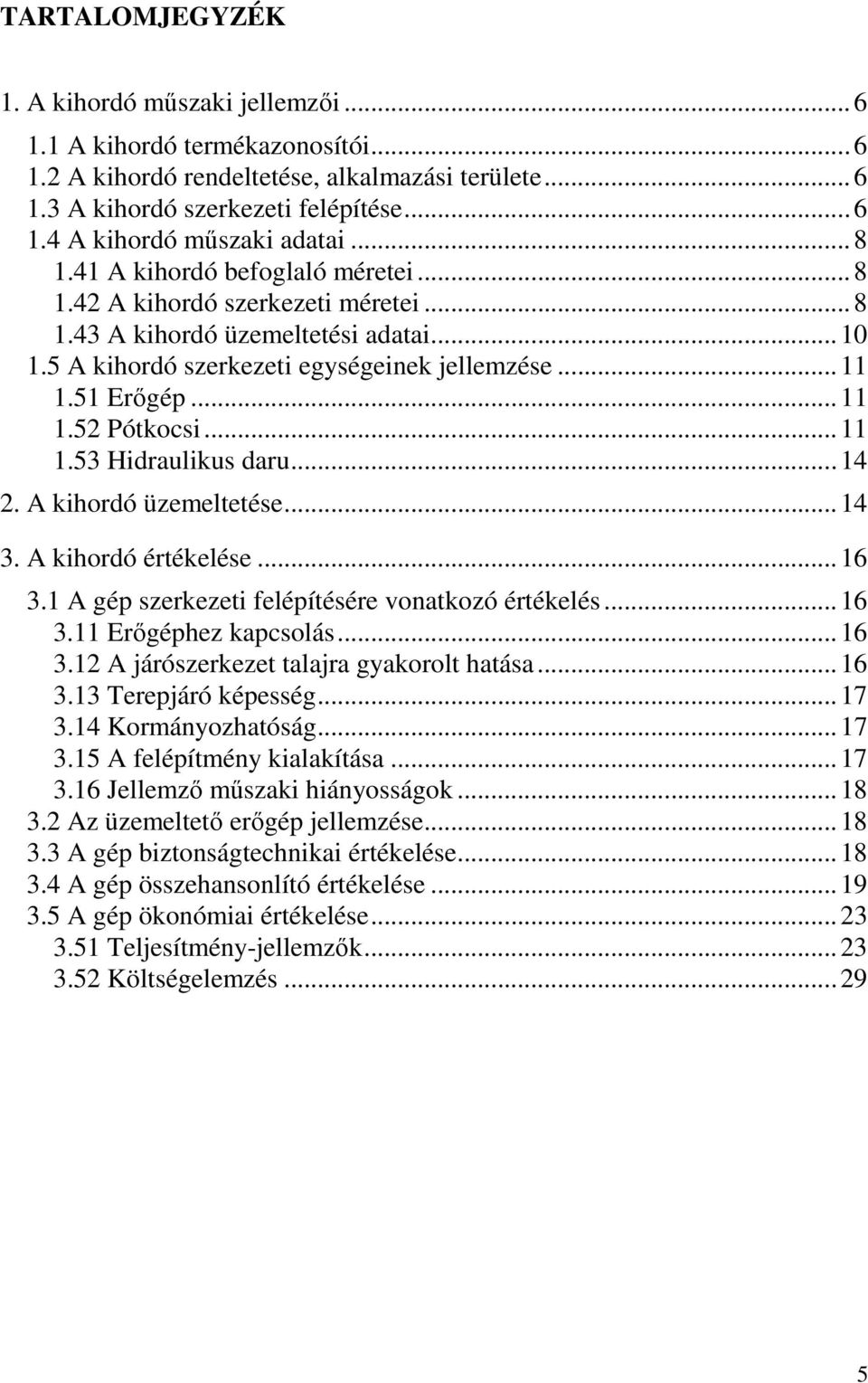 .. 11 1.53 Hidraulikus daru... 14 2. A kihordó üzemeltetése... 14 3. A kihordó értékelése... 16 3.1 A gép szerkezeti felépítésére vonatkozó értékelés... 16 3.11 Erőgéphez kapcsolás... 16 3.12 A járószerkezet talajra gyakorolt hatása.