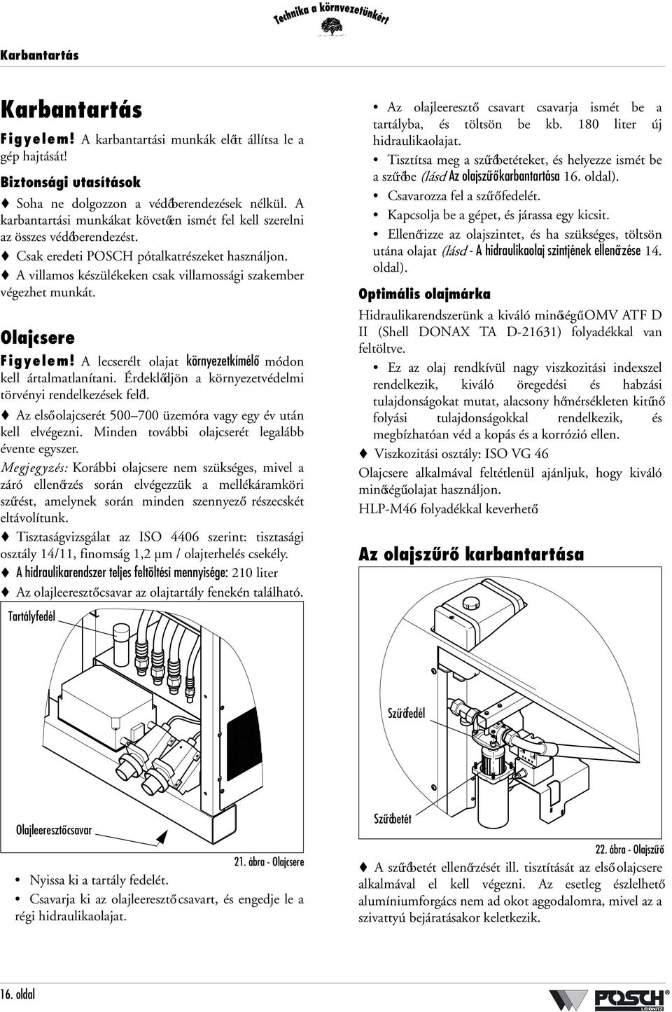 A villamos készülékeken csak villamossági szakember végezhet munkát. Olajcsere Figyelem! A lecserélt olajat környezetkímélő módon kell ártalmatlanítani.