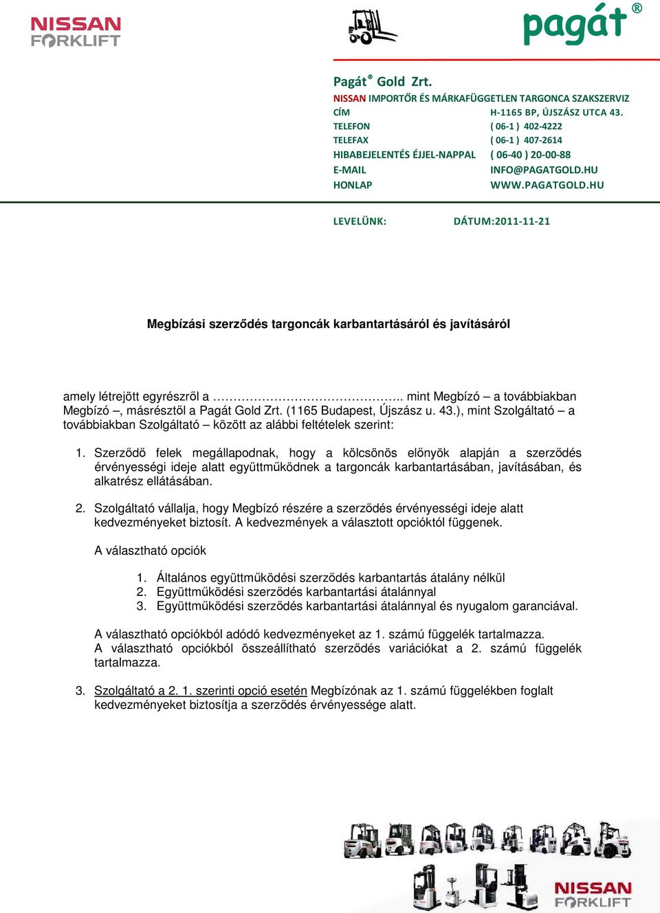 HU HONLAP WWW.PAGATGOLD.HU LEVELÜNK: DÁTUM:2011-11-21 Megbízási szerződés targoncák karbantartásáról és javításáról amely létrejött egyrészről a.