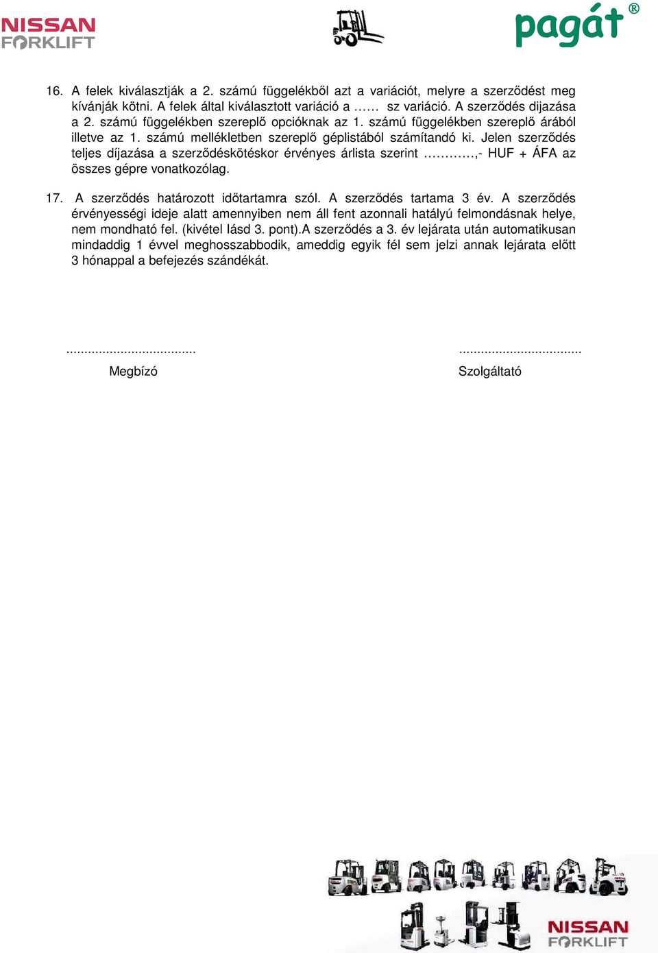 Jelen szerződés teljes díjazása a szerződéskötéskor érvényes árlista szerint,- HUF + ÁFA az összes gépre vonatkozólag. 17. A szerződés határozott időtartamra szól. A szerződés tartama 3 év.