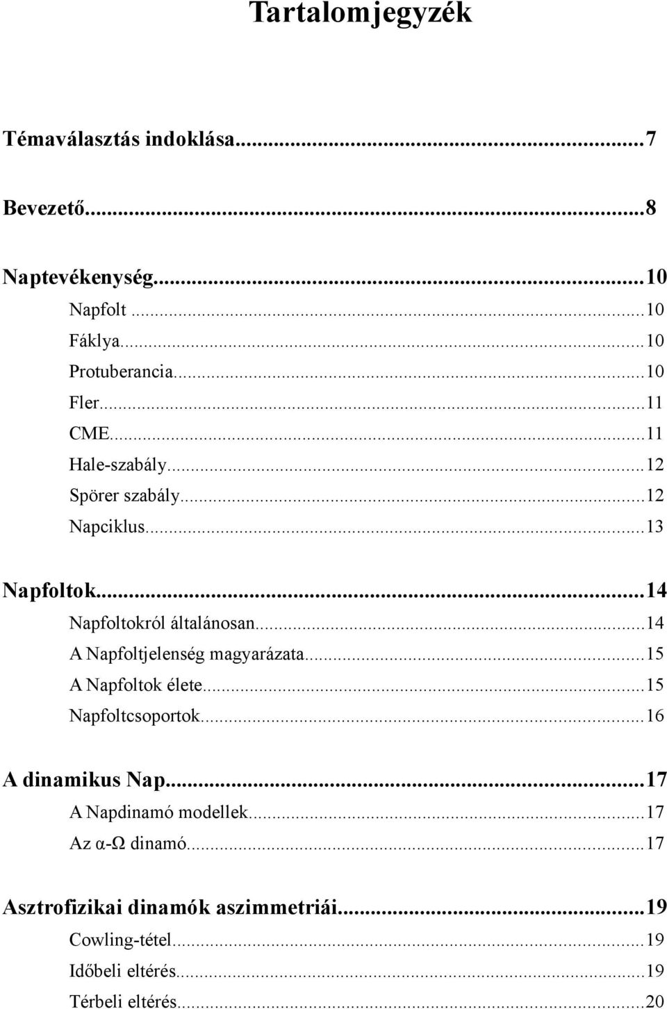 ..14 A Napfoltjelenség magyarázata...15 A Napfoltok élete...15 Napfoltcsoportok...16 A dinamikus Nap.