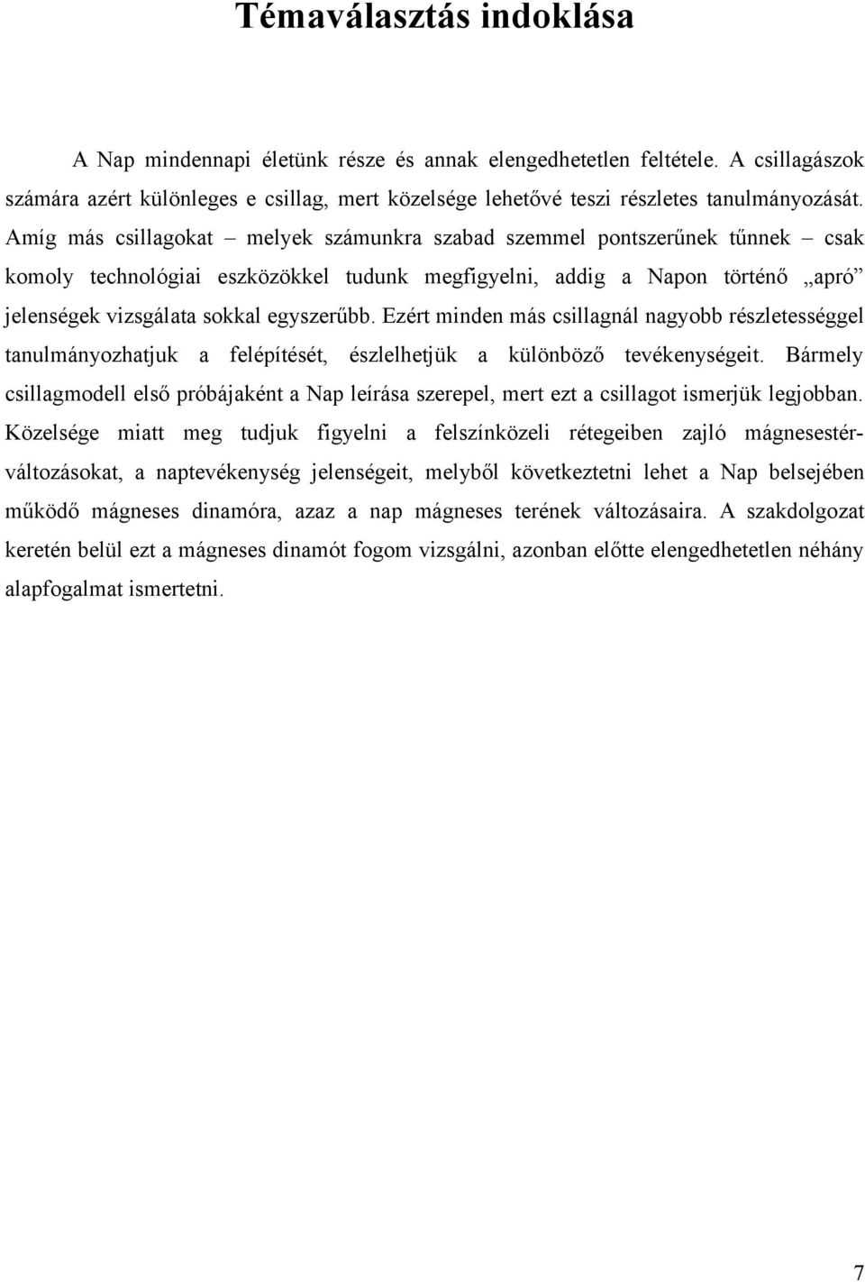 Ezért minden más csillagnál nagyobb részletességgel tanulmányozhatjuk a felépítését, észlelhetjük a különböző tevékenységeit.