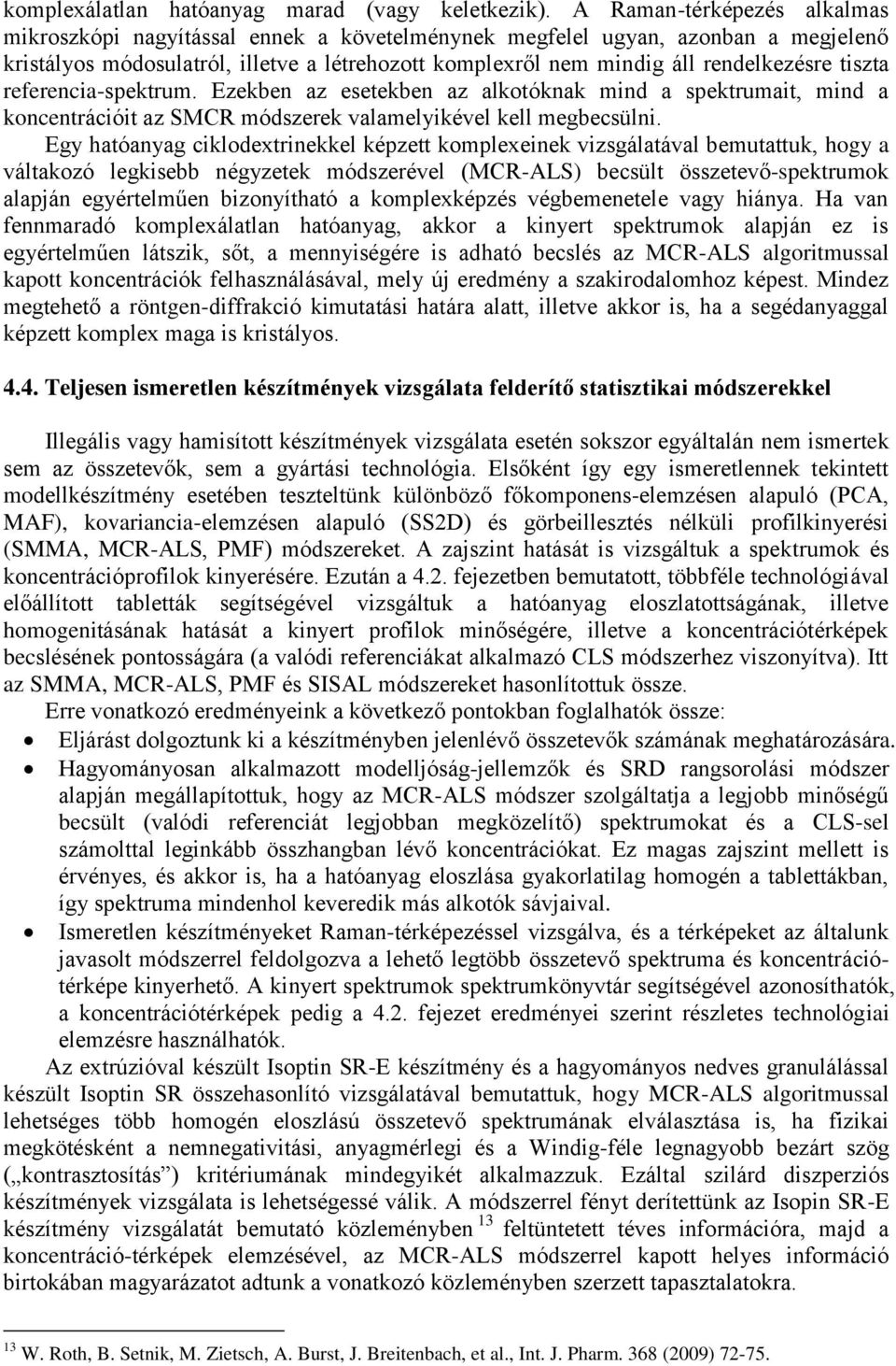 tiszta referencia-spektrum. Ezekben az esetekben az alkotóknak mind a spektrumait, mind a koncentrációit az SMCR módszerek valamelyikével kell megbecsülni.