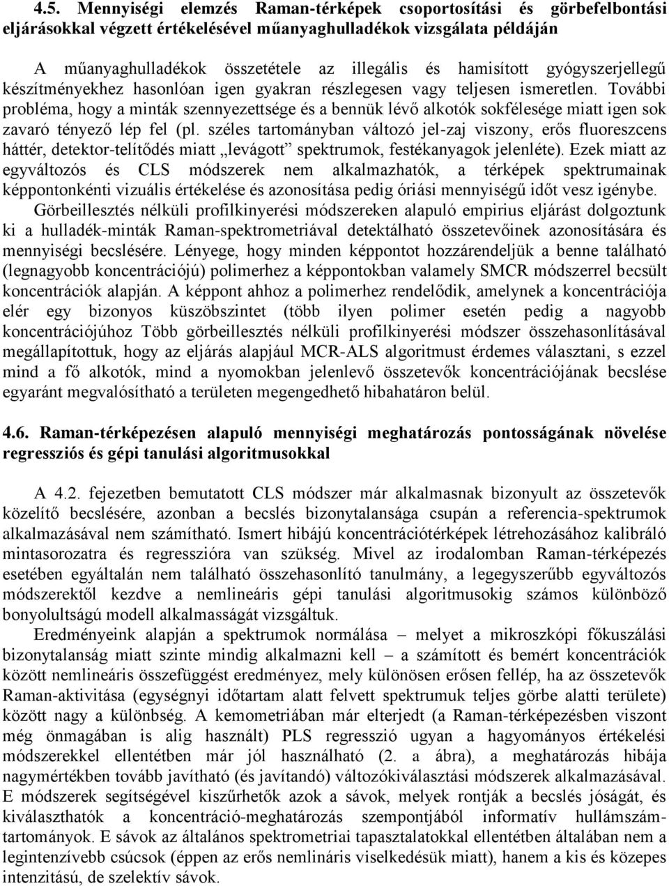 További probléma, hogy a minták szennyezettsége és a bennük lévő alkotók sokfélesége miatt igen sok zavaró tényező lép fel (pl.