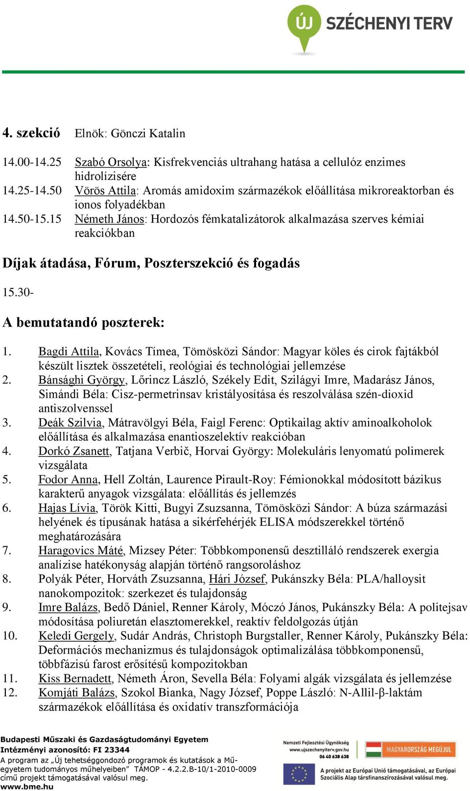 15 Németh János: Hordozós fémkatalizátorok alkalmazása szerves kémiai reakciókban Díjak átadása, Fórum, Poszterszekció és fogadás 15.30- A bemutatandó poszterek: 1.
