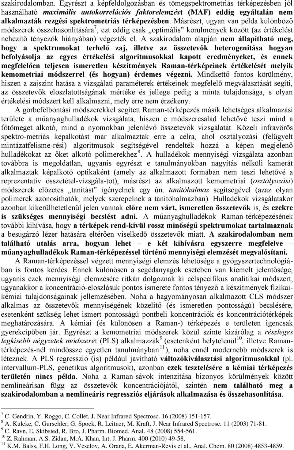 Másrészt, ugyan van példa különböző módszerek összehasonlítására 7, ezt eddig csak optimális körülmények között (az értékelést nehezítő tényezők hiányában) végezték el.