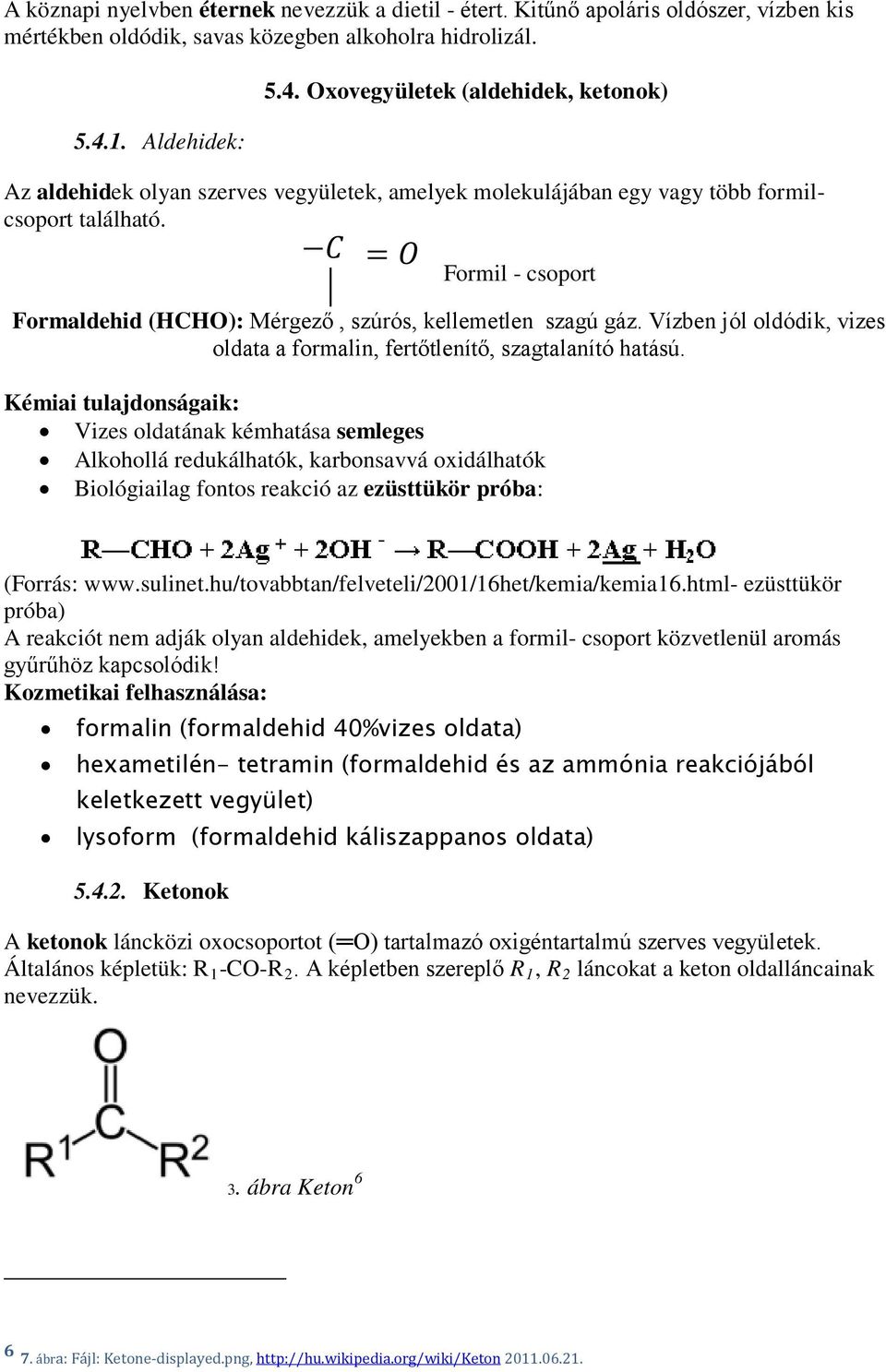 C = O Formil - csoport Formaldehid (HCHO): Mérgező, szúrós, kellemetlen szagú gáz. Vízben jól oldódik, vizes oldata a formalin, fertőtlenítő, szagtalanító hatású.