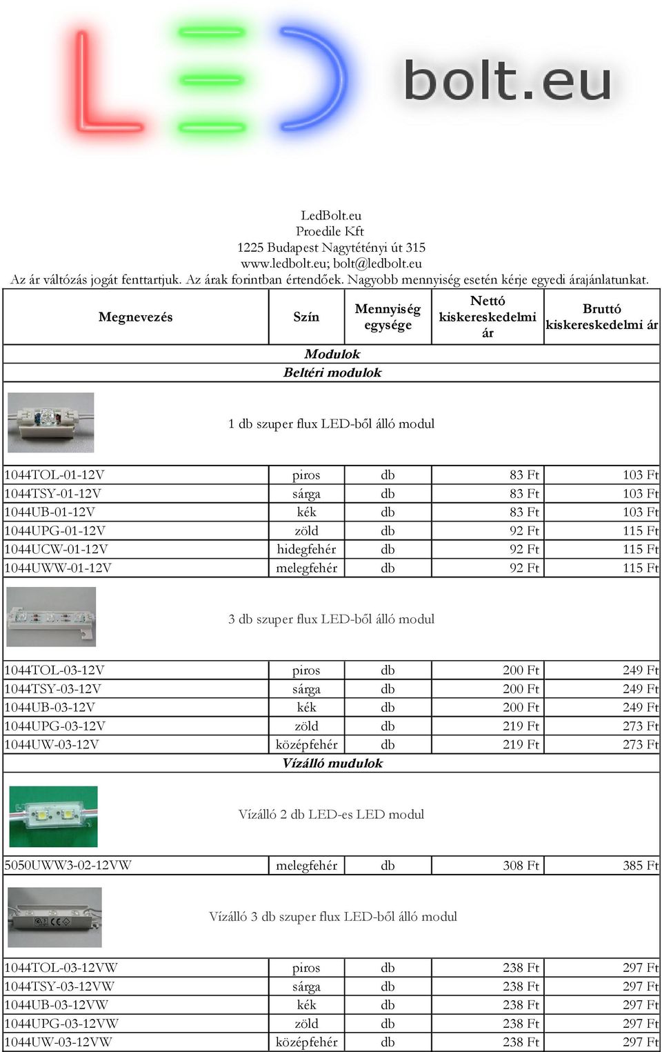 Nettó Mennyiség Bruttó Megnevezés Szín kiskereskedelmi egysége kiskereskedelmi ár ár Modulok Beltéri modulok 1 szuper flux LEDből álló modul 1044TOL0112V 1044TSY0112V 1044UB0112V 1044UPG0112V