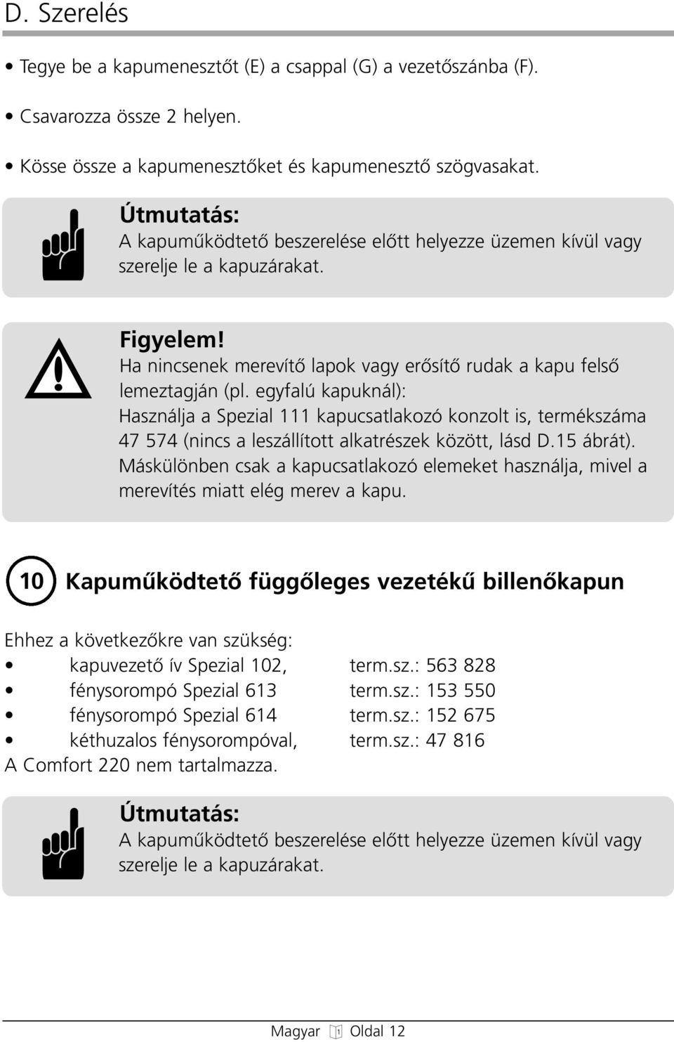egyfalú kapuknál): Használja a Spezial 111 kapucsatlakozó konzolt is, termékszáma 47 574 (nincs a leszállított alkatrészek között, lásd D.15 ábrát).