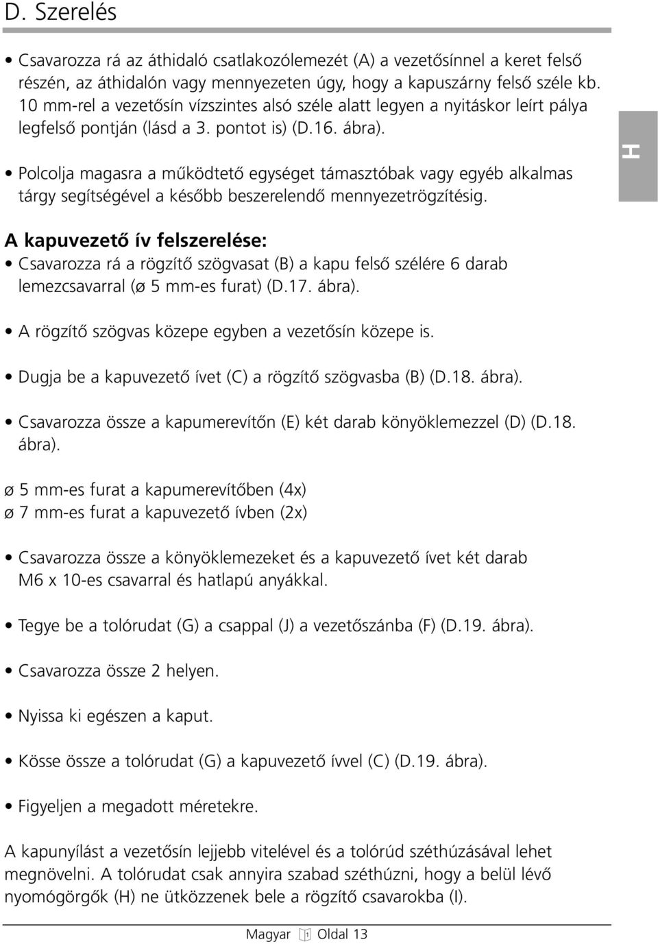 Polcolja magasra a mıködtetœ egységet támasztóbak vagy egyéb alkalmas tárgy segítségével a késœbb beszerelendœ mennyezetrögzítésig.