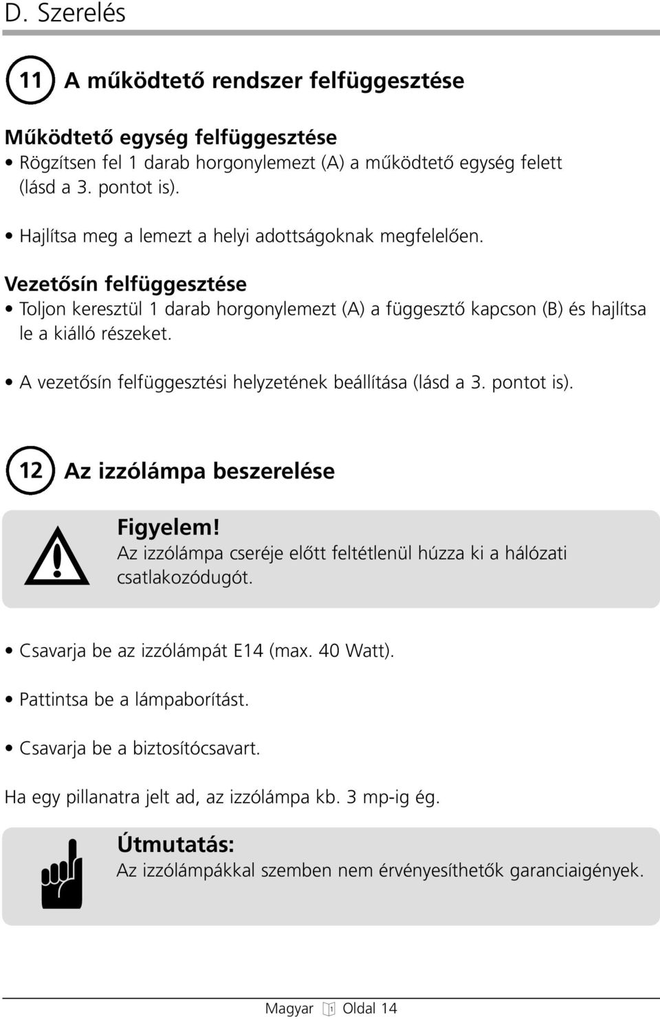 A vezetœsín felfüggesztési helyzetének beállítása (lásd a 3. pontot is). 12 Az izzólámpa beszerelése Figyelem! Az izzólámpa cseréje elœtt feltétlenül húzza ki a hálózati csatlakozódugót.