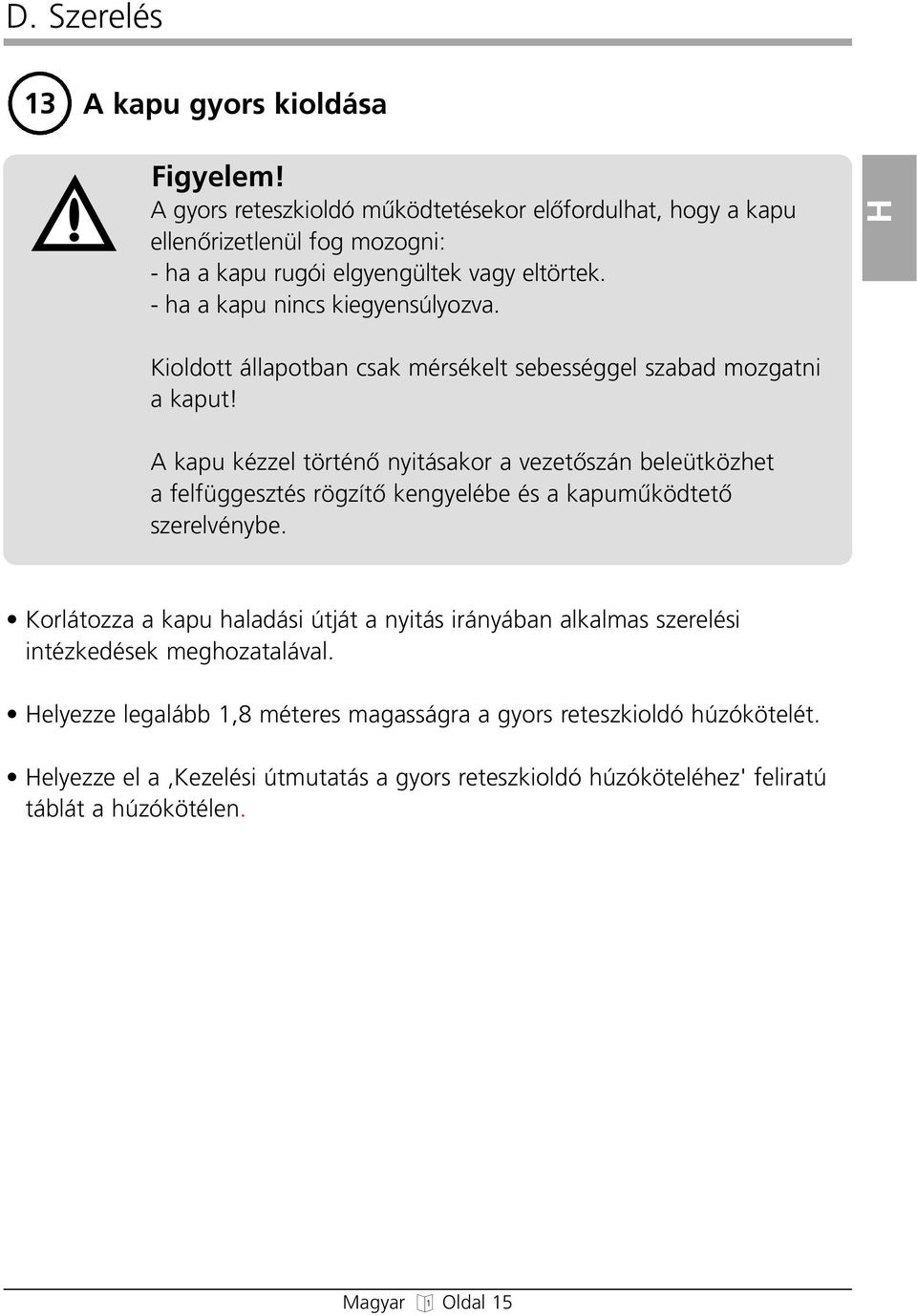 H Kioldott állapotban csak mérsékelt sebességgel szabad mozgatni a kaput!
