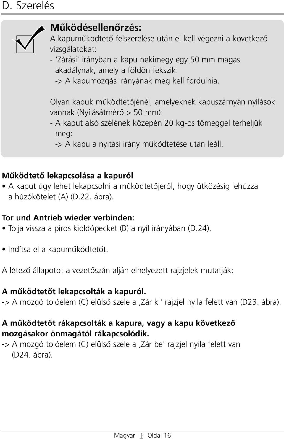 Olyan kapuk mıködtetœjénél, amelyeknek kapuszárnyán nyílások vannak (NyílásátmérŒ > 50 mm): - A kaput alsó szélének közepén 20 kg-os tömeggel terheljük meg: -> A kapu a nyitási irány mıködtetése után