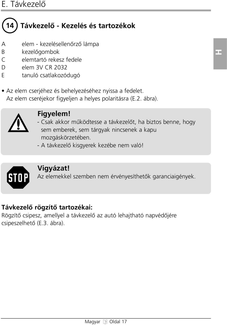 - Csak akkor mıködtesse a távkezelœt, ha biztos benne, hogy sem emberek, sem tárgyak nincsenek a kapu mozgáskörzetében. - A távkezelœ kisgyerek kezébe nem való!