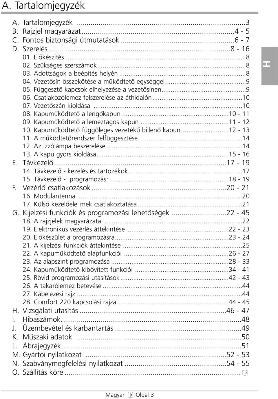 VezetŒszán kioldása...10 08. KapumıködtetŒ a lengœkapun...10-11 09. KapumıködtetŒ a lemeztagos kapun...11-12 10. KapumıködtetŒ függœleges vezetékı billenœ kapun...12-13 11.