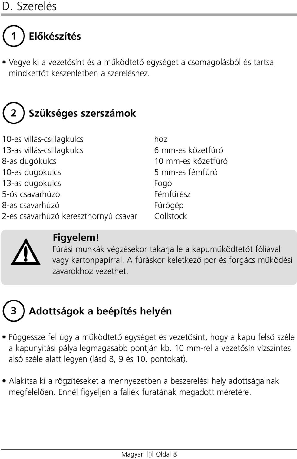 mm-es kœzetfúró 10 mm-es kœzetfúró 5 mm-es fémfúró Fogó Fémfırész Fúrógép Collstock Figyelem! Fúrási munkák végzésekor takarja le a kapumıködtetœt fóliával vagy kartonpapírral.