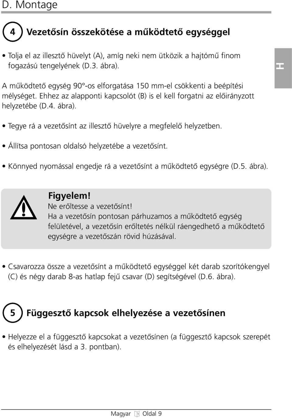 Tegye rá a vezetœsínt az illesztœ hüvelyre a megfelelœ helyzetben. Állítsa pontosan oldalsó helyzetébe a vezetœsínt. Könnyed nyomással engedje rá a vezetœsínt a mıködtetœ egységre (D.5. ábra).