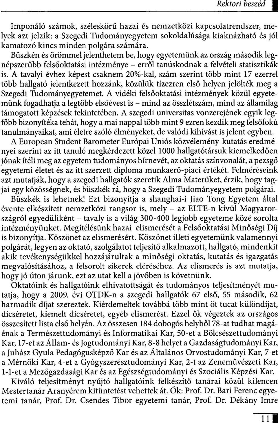 A tavalyi évhez képest csaknem 20%-kal, szám szerint több mint 17 ezerrel több hallgató jelentkezett hozzánk, közülük tízezren első helyen jelölték meg a Szegedi Tudományegyetemet.