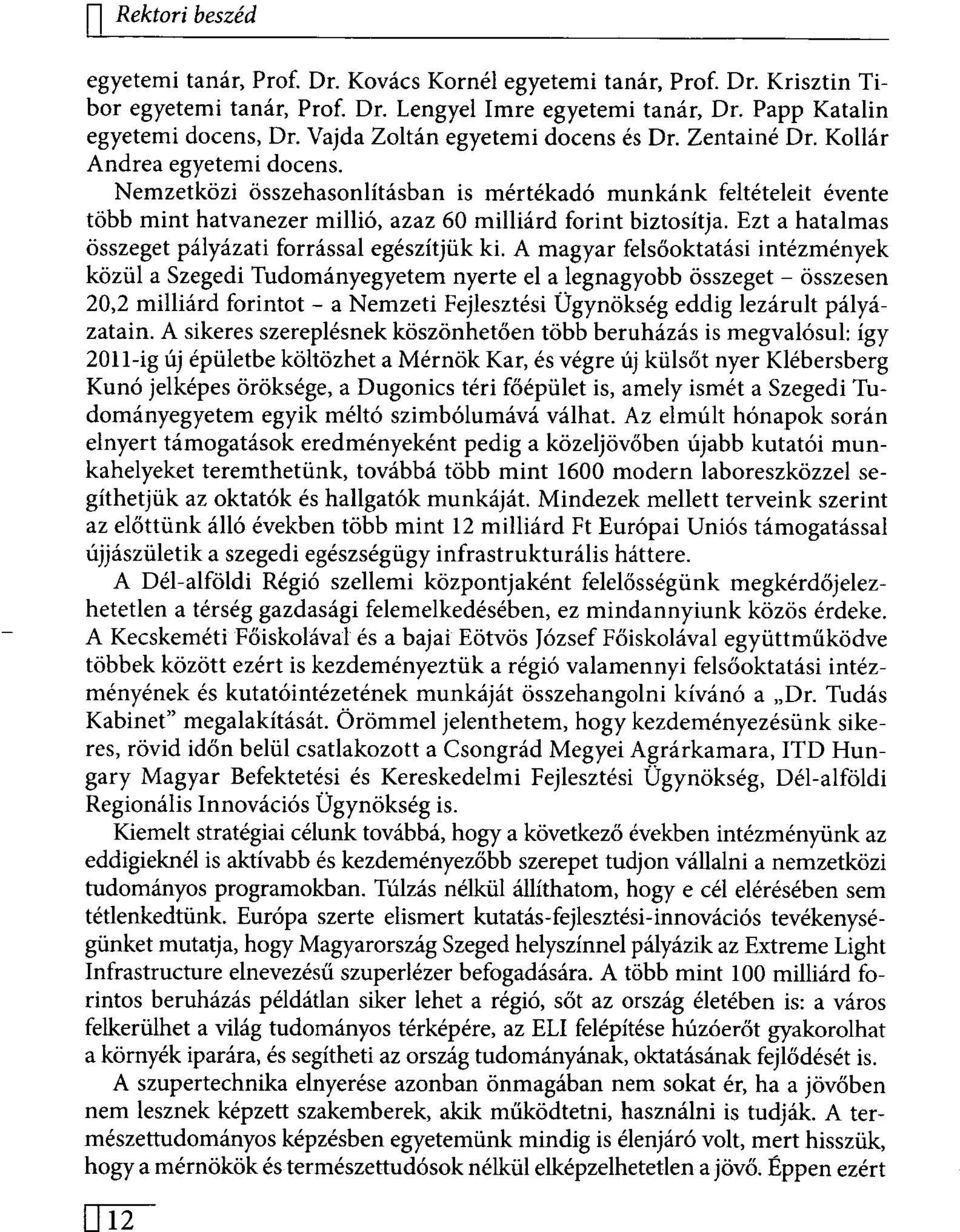 Nemzetközi összehasonlításban is mértékadó munkánk feltételeit évente több mint hatvanezer millió, azaz 60 milliárd forint biztosítja. Ezt a hatalmas összeget pályázati forrással egészítjük ki.