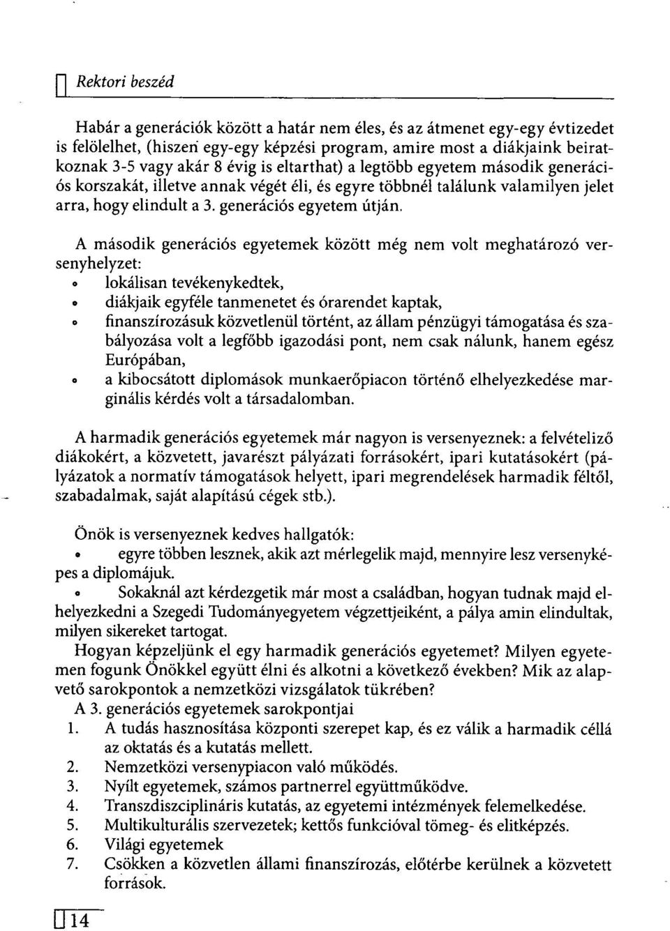 A második generációs egyetemek között még nem volt meghatározó versenyhelyzet: lokálisan tevékenykedtek, diákjaik egyféle tanmenetet és órarendet kaptak, finanszírozásuk közvetlenül történt, az állam