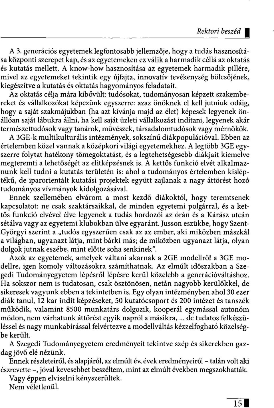 Az oktatás célja mára kibővült: tudósokat, tudományosan képzett szakembereket és vállalkozókat képezünk egyszerre: azaz önöknek el kell jutniuk odáig, hogy a saját szakmájukban (ha azt kívánja majd