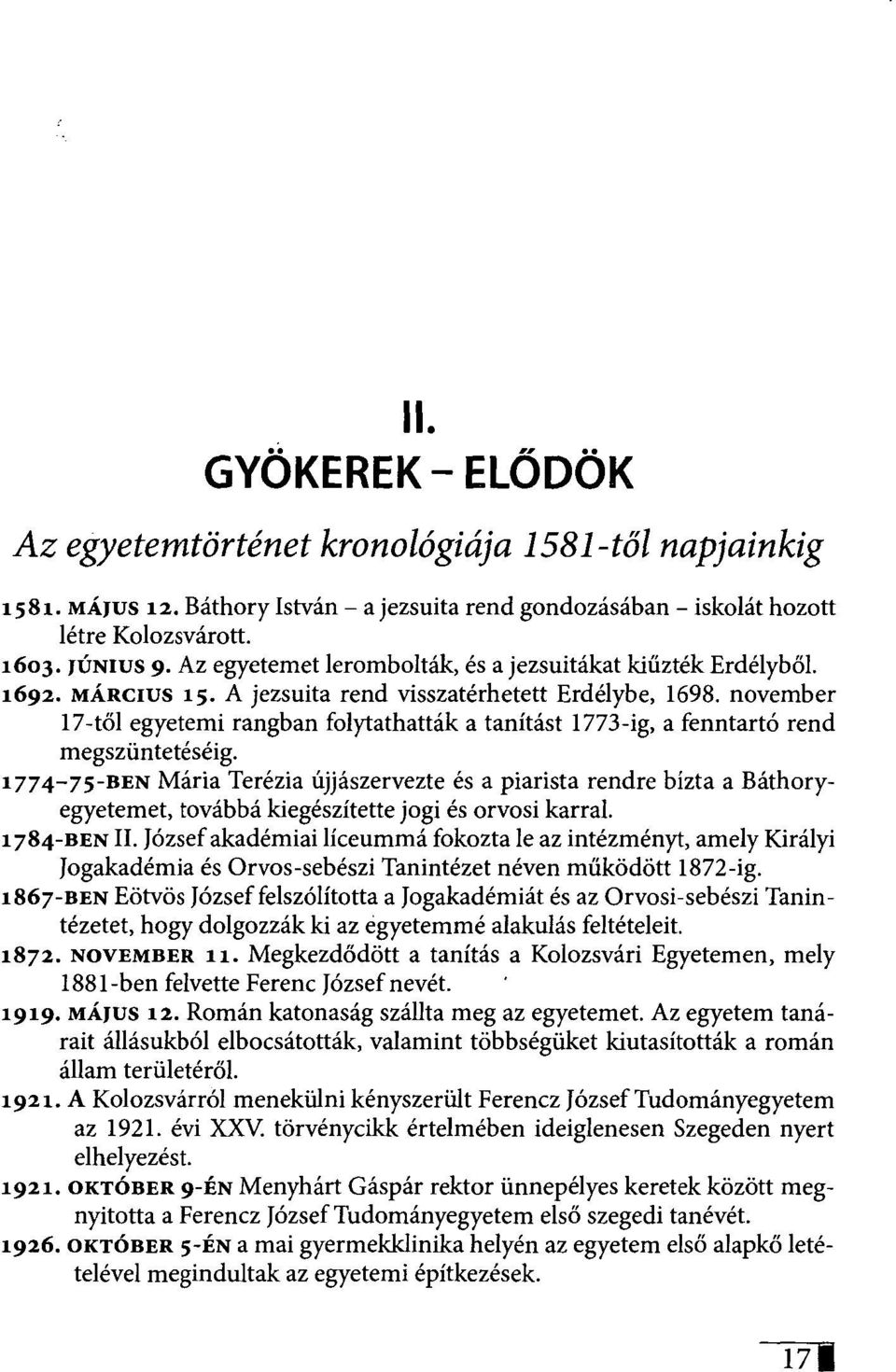 november 17-től egyetemi rangban folytathatták a tanítást 1773-ig, a fenntartó rend megszüntetéséig.