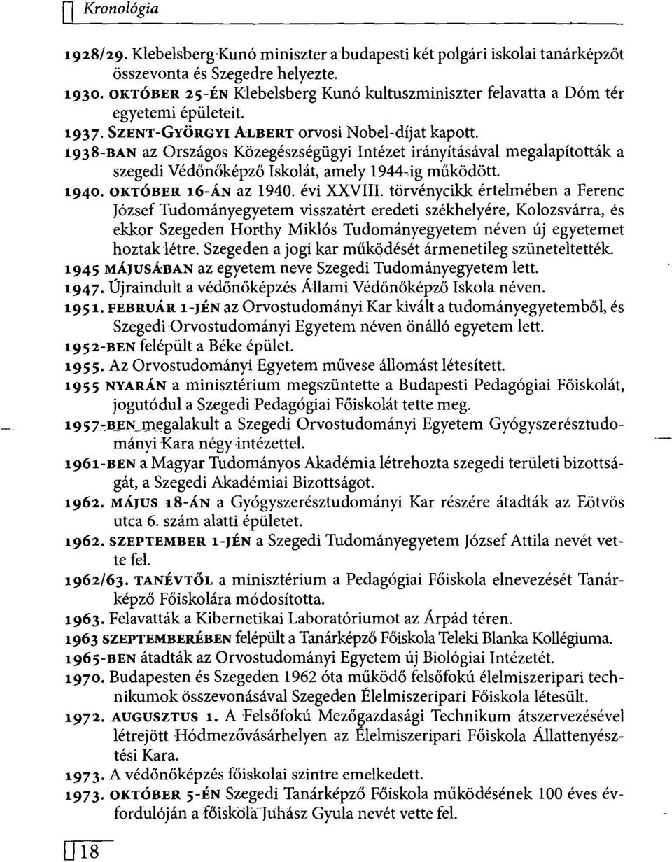 1938-BAN az Országos Közegészségügyi Intézet irányításával megalapították a szegedi Védőnőképző Iskolát, amely 1944-ig működött. 1940. OKTÓBER 16-ÁN az 1940. évi XXVIII.
