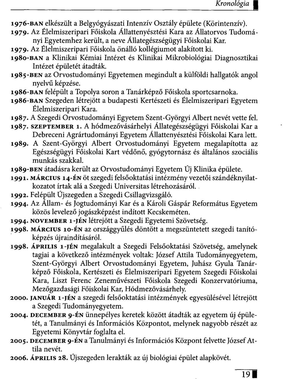 1980-BAN a Klinikai Kémiai Intézet és Klinikai Mikrobiológiai Diagnosztikai Intézet épületét átadták. 1985-BEN az Orvostudományi Egyetemen megindult a külföldi hallgatók angol nyelvű képzése.