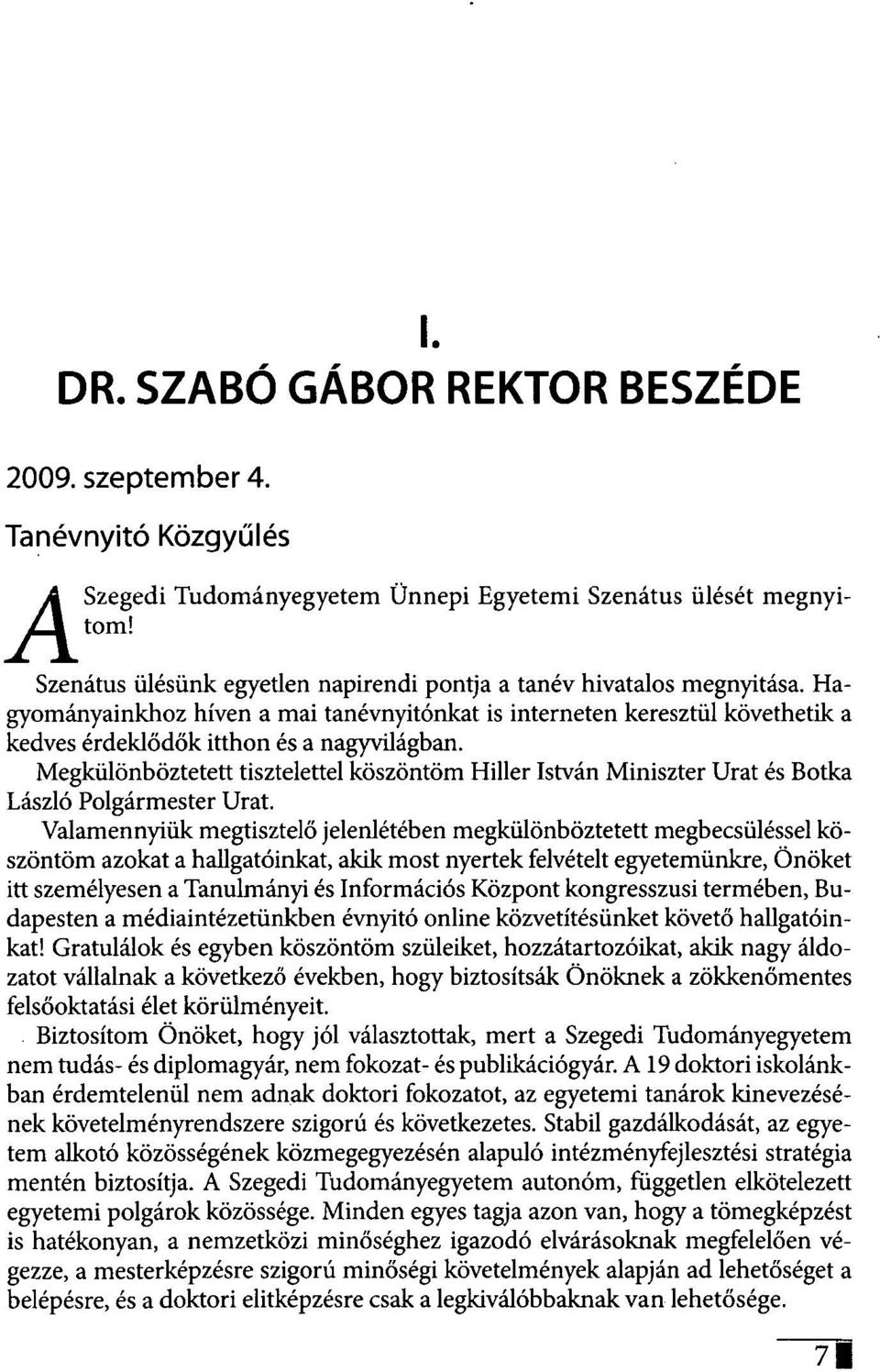 Megkülönböztetett tisztelettel köszöntöm Hiller István Miniszter Urat és Botka László Polgármester Urat.