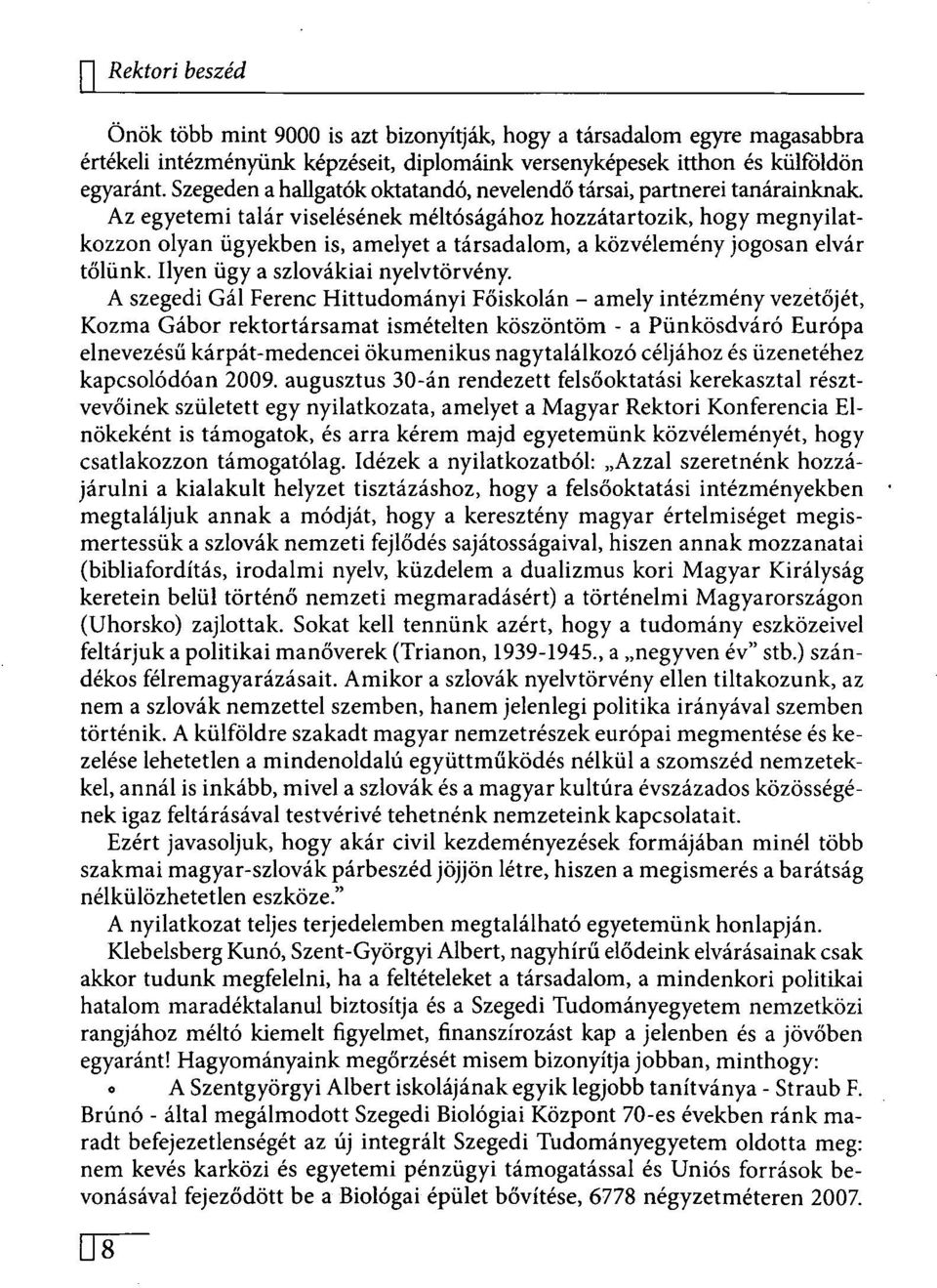 Az egyetemi talár viselésének méltóságához hozzátartozik, hogy megnyilatkozzon olyan ügyekben is, amelyet a társadalom, a közvélemény jogosan elvár tőlünk. Ilyen ügy a szlovákiai nyelvtörvény.
