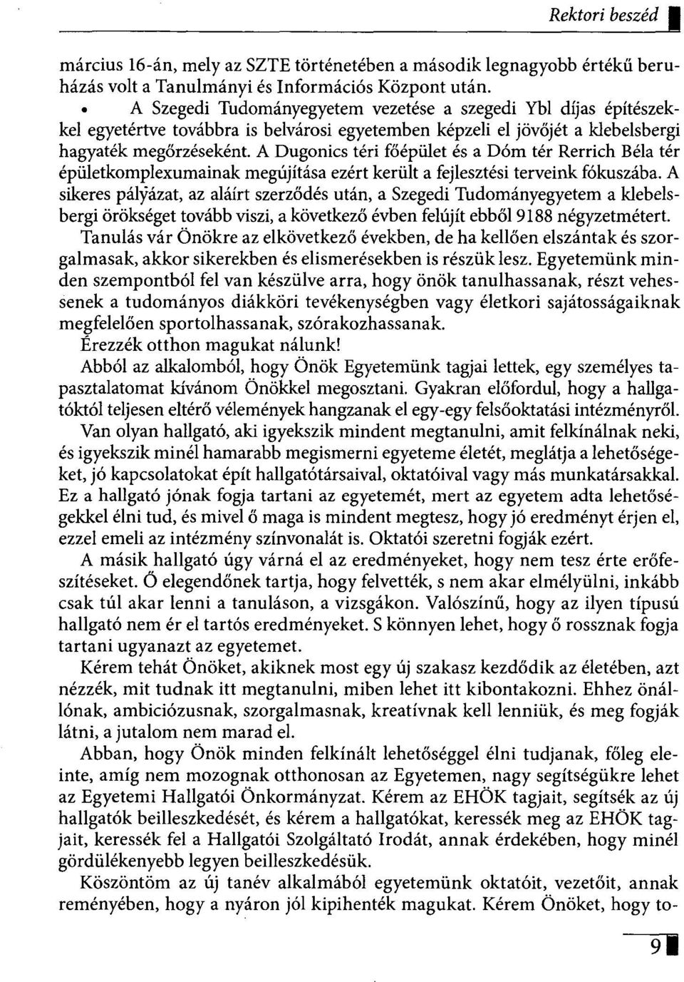 A Dugonics téri főépület és a Dóm tér Rerrich Béla tér épületkomplexumainak megújítása ezért került a fejlesztési terveink fókuszába.