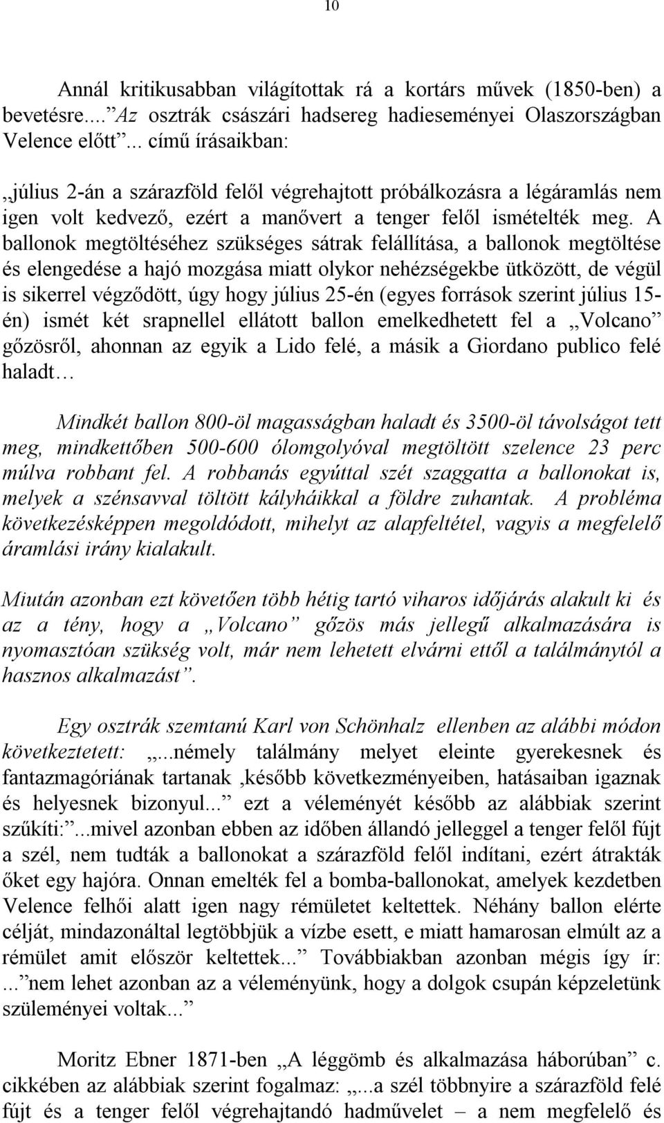 A ballonok megtöltéséhez szükséges sátrak felállítása, a ballonok megtöltése és elengedése a hajó mozgása miatt olykor nehézségekbe ütközött, de végül is sikerrel végződött, úgy hogy július 25-én