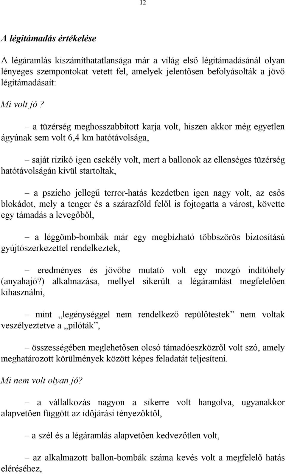 kívül startoltak, a pszicho jellegű terror-hatás kezdetben igen nagy volt, az esős blokádot, mely a tenger és a szárazföld felől is fojtogatta a várost, követte egy támadás a levegőből, a