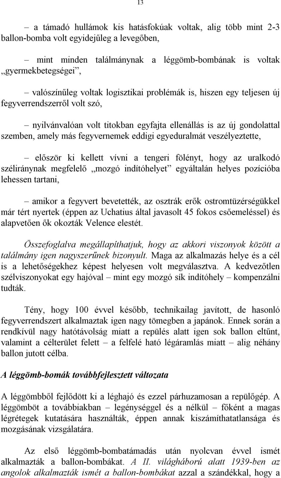 veszélyeztette, először ki kellett vívni a tengeri fölényt, hogy az uralkodó széliránynak megfelelő mozgó indítóhelyet egyáltalán helyes pozícióba lehessen tartani, amikor a fegyvert bevetették, az