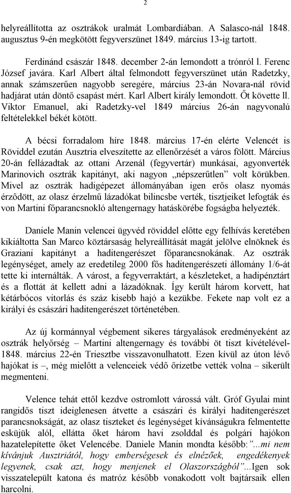 Karl Albert által felmondott fegyverszünet után Radetzky, annak számszerűen nagyobb seregére, március 23-án Novara-nál rövid hadjárat után döntő csapást mért. Karl Albert király lemondott.