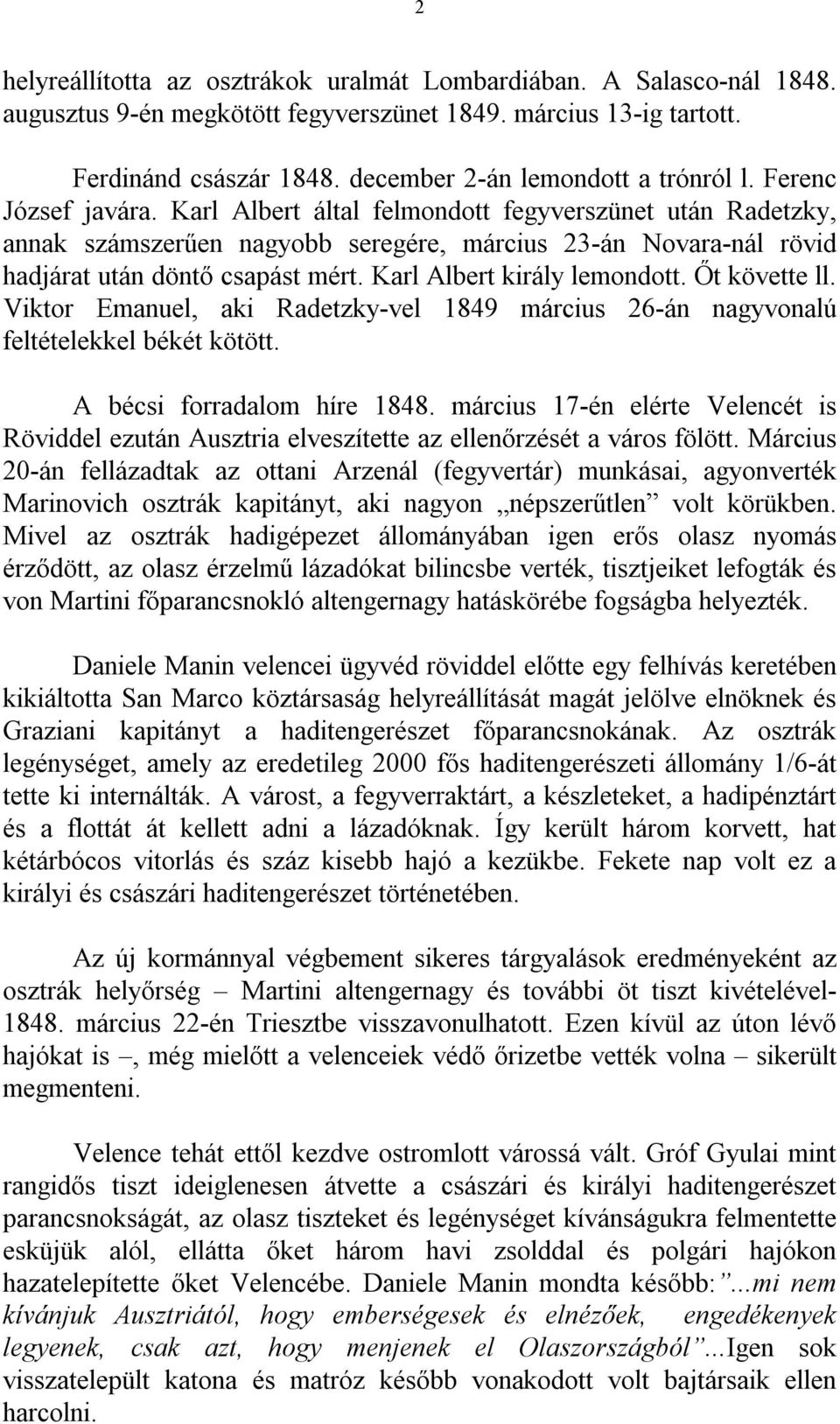 Karl Albert által felmondott fegyverszünet után Radetzky, annak számszerűen nagyobb seregére, március 23-án Novara-nál rövid hadjárat után döntő csapást mért. Karl Albert király lemondott.