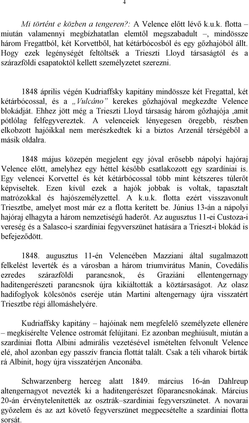 1848 április végén Kudriaffsky kapitány mindössze két Fregattal, két kétárbócossal, és a Vulcáno kerekes gőzhajóval megkezdte Velence blokádját.