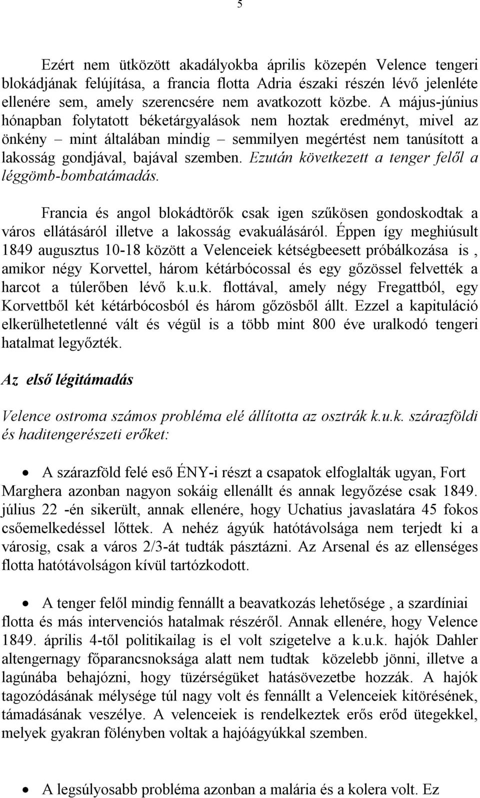 Ezután következett a tenger felől a léggömb-bombatámadás. Francia és angol blokádtörők csak igen szűkösen gondoskodtak a város ellátásáról illetve a lakosság evakuálásáról.