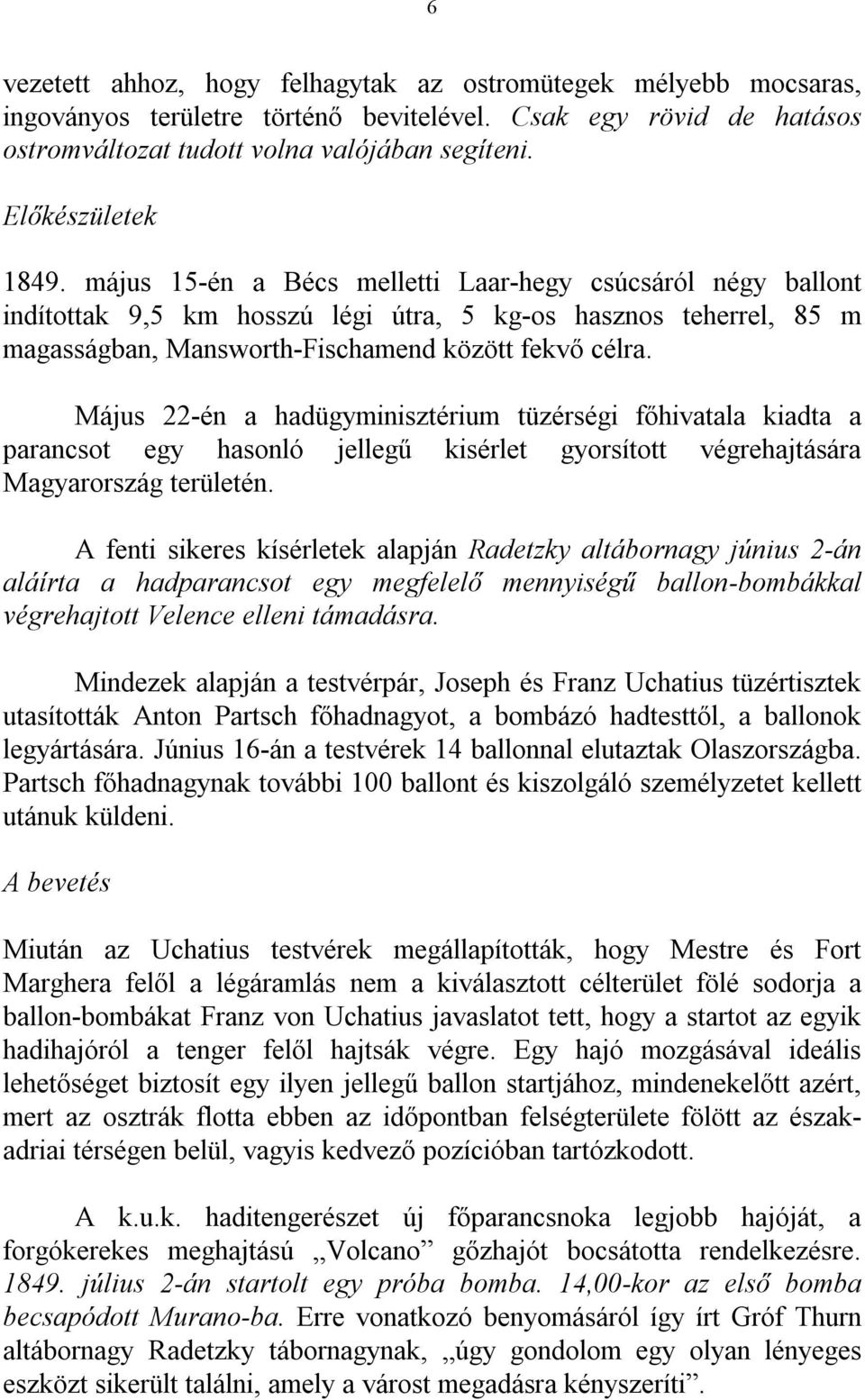 május 15-én a Bécs melletti Laar-hegy csúcsáról négy ballont indítottak 9,5 km hosszú légi útra, 5 kg-os hasznos teherrel, 85 m magasságban, Mansworth-Fischamend között fekvő célra.